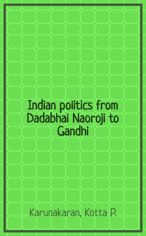 Indian politics from Dadabhai Naoroji to Gandhi : A study of the political ideas of modern India