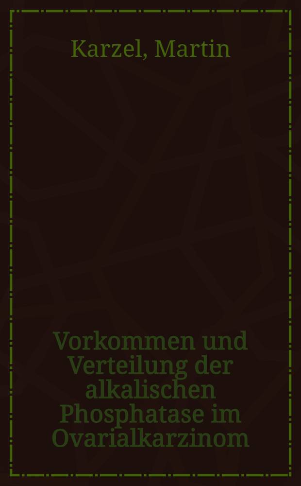 Vorkommen und Verteilung der alkalischen Phosphatase im Ovarialkarzinom : Histoplanimetrische Untersuchungen : Inaug.-Diss. ... der Med. Fak. der ... Univ. zu Tübingen