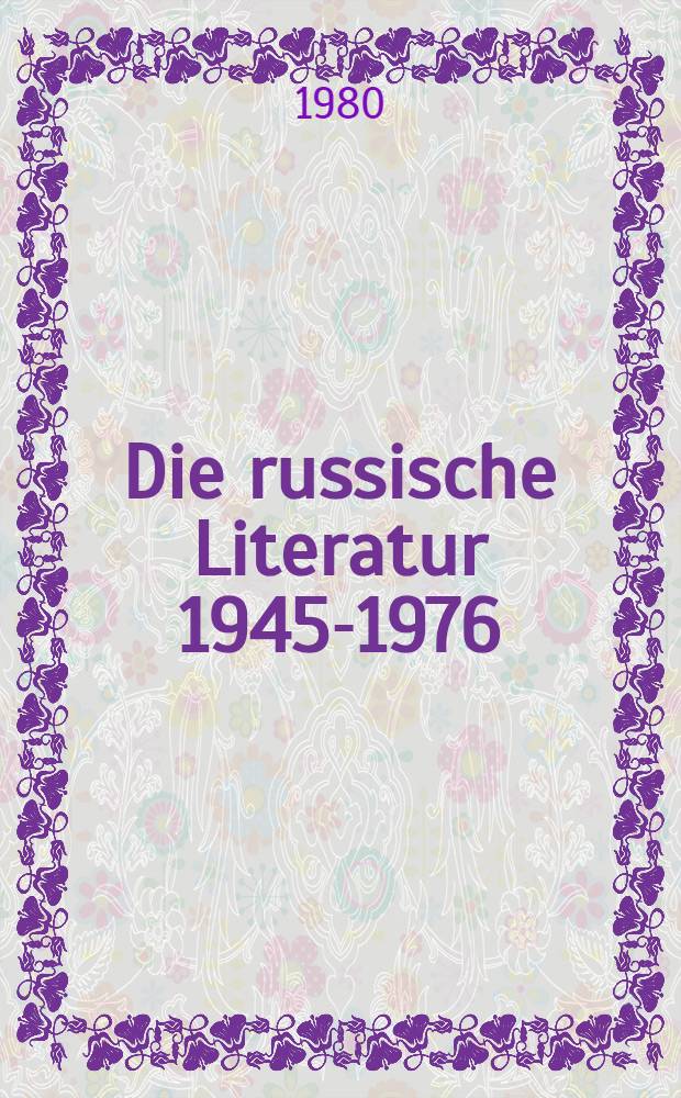 Die russische Literatur 1945-1976 : Mit einem Verzeichnis der Übersetzungen ins Deutsche 1945-1979