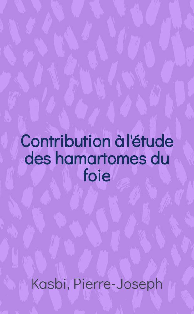 Contribution à l'étude des hamartomes du foie (hépato-cholangiomes bénins) : Thèse ..