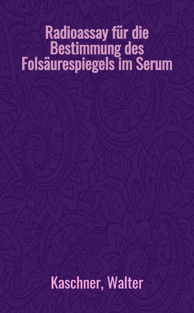 Radioassay für die Bestimmung des Folsäurespiegels im Serum : Inaug.-Diss. ... der Med. Fak. der ... Univ. Mainz ..