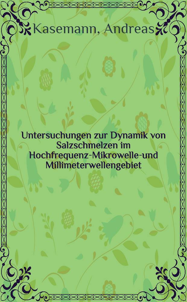 Untersuchungen zur Dynamik von Salzschmelzen im Hochfrequenz-Mikrowellen- und Millimeterwellengebiet : Entwicklung spezieller Me&szlig;verfahren : Die dynamische Leitf&auml;higkeit von LiNO₃, NaNo₂ sowie von Alkali- und Silberhalogeniden : Inaug.-Diss