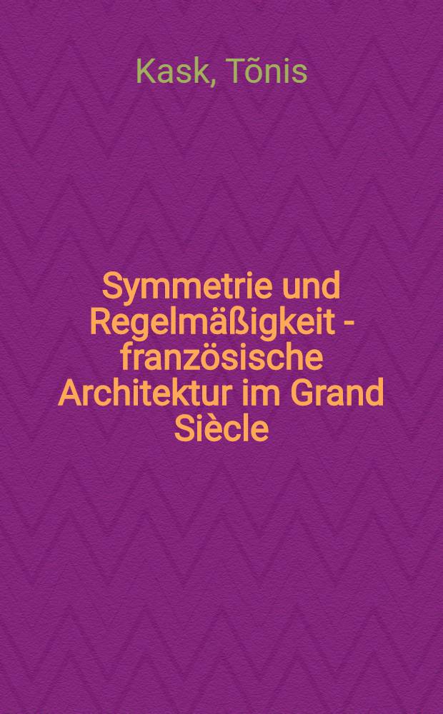 Symmetrie und Regelmäßigkeit - französische Architektur im Grand Siècle : Abhandl. ... der Eidgenössischen techn. Hochschule Zürich