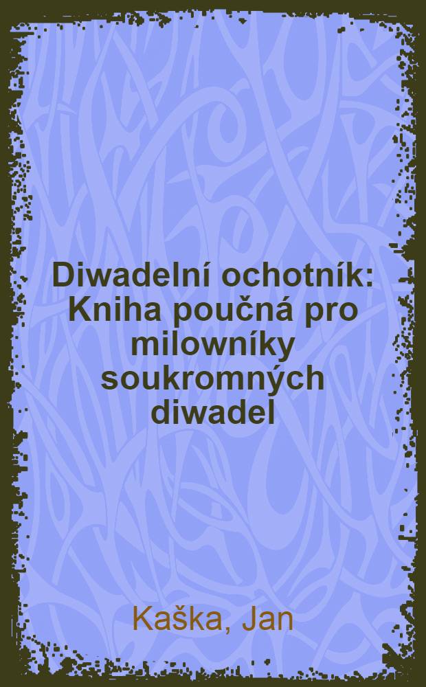 Diwadelní ochotník : Kniha poučná pro milowníky soukromných diwadel