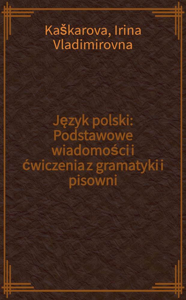 Język polski : Podstawowe wiadomości i ćwiczenia z gramatyki i pisowni : Podręcznik dla kl. V-VI