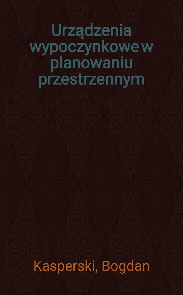 Urządzenia wypoczynkowe w planowaniu przestrzennym : Urządzenia kulturnorozrywkowe oraz urządzenia otwartej opieki zdrowotnej