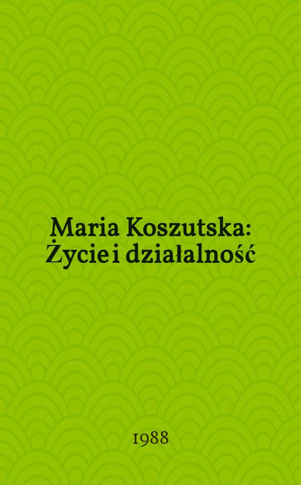 Maria Koszutska : Życie i działalność