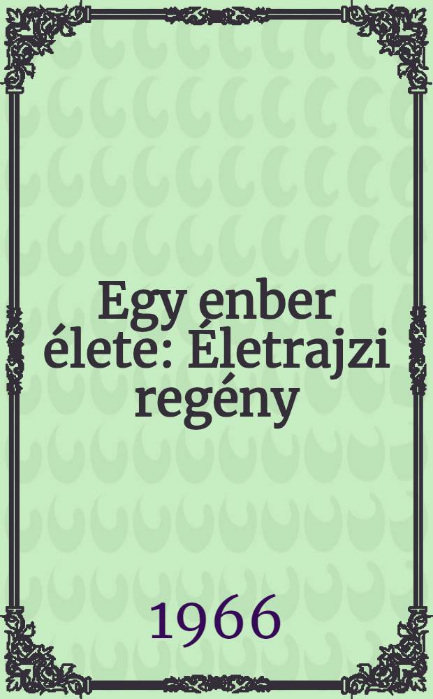 Egy enber élete : Életrajzi regény