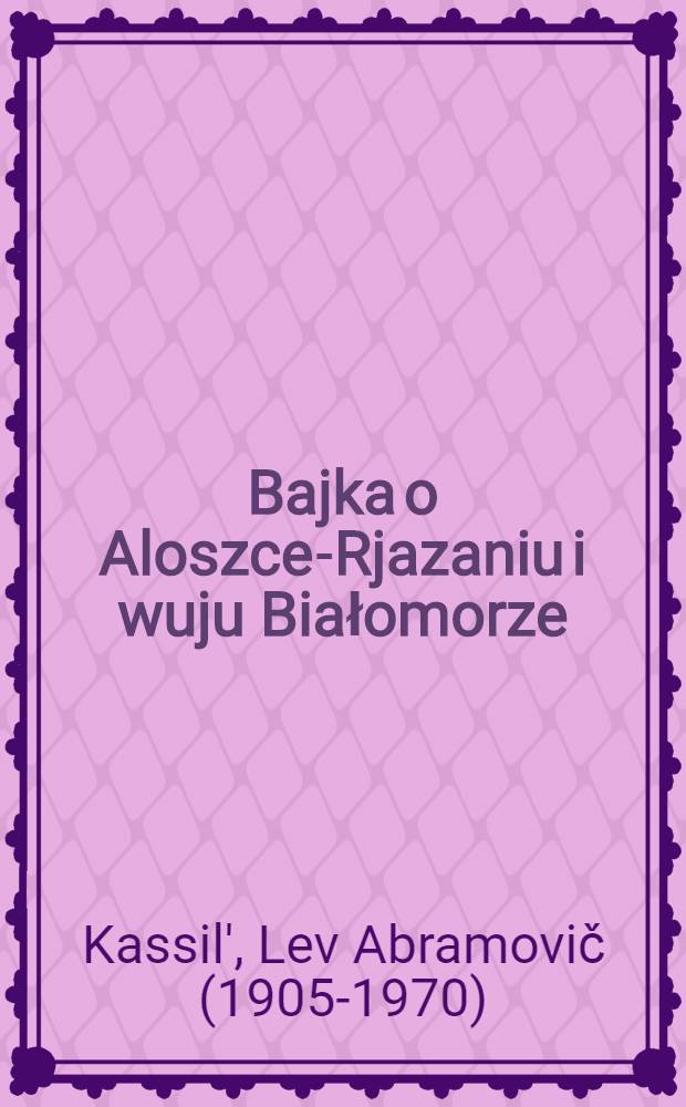 ... Bajka o Aloszce-Rjazaniu i wuju Białomorze