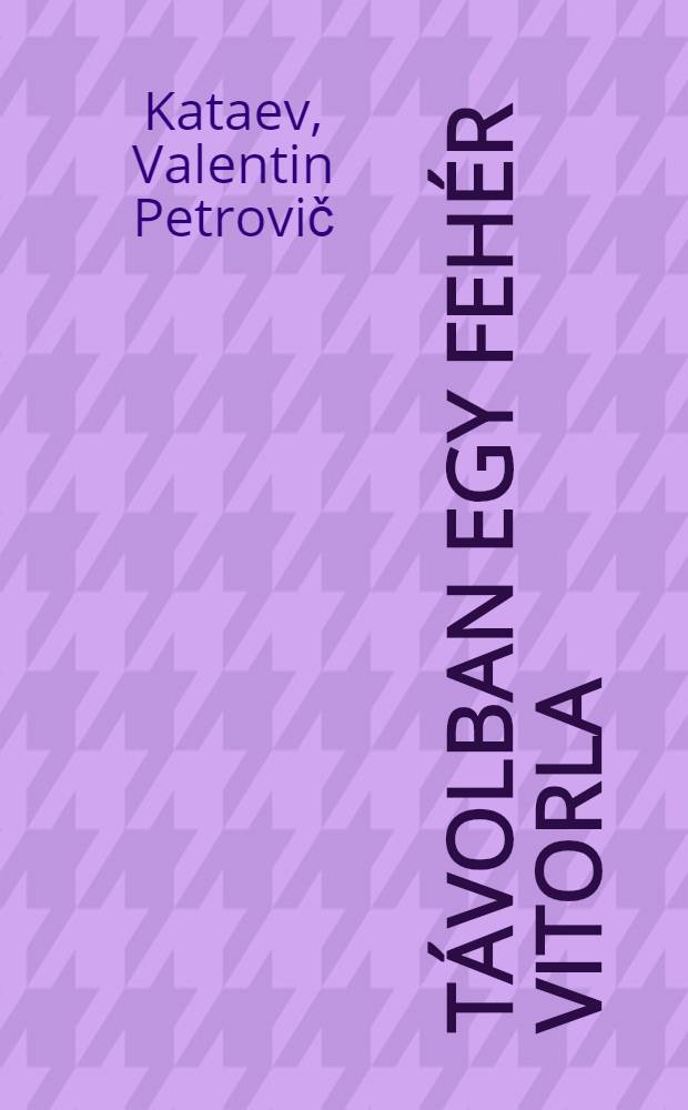 Távolban egy fehér vitorla : Regény