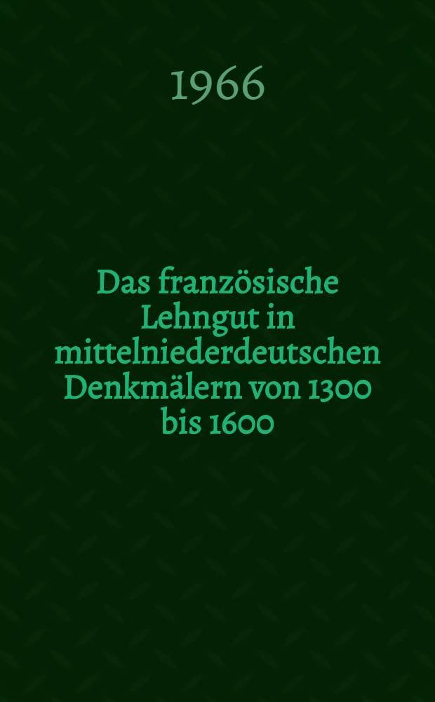 Das franz&ouml;sische Lehngut in mittelniederdeutschen Denkm&auml;lern von 1300 bis 1600