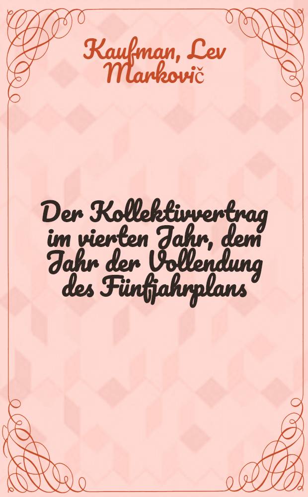 ... Der Kollektivvertrag im vierten Jahr, dem Jahr der Vollendung des F&uuml;nfjahrplans : Mit einem Anhang: Vorlage eines Kollektivvertrages f&uuml;r 1932