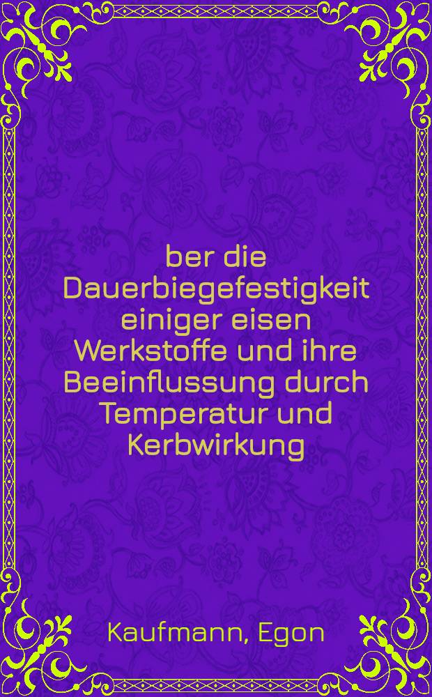 Über die Dauerbiegefestigkeit einiger eisen Werkstoffe und ihre Beeinflussung durch Temperatur und Kerbwirkung