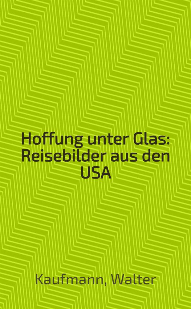 Hoffung unter Glas : Reisebilder aus den USA