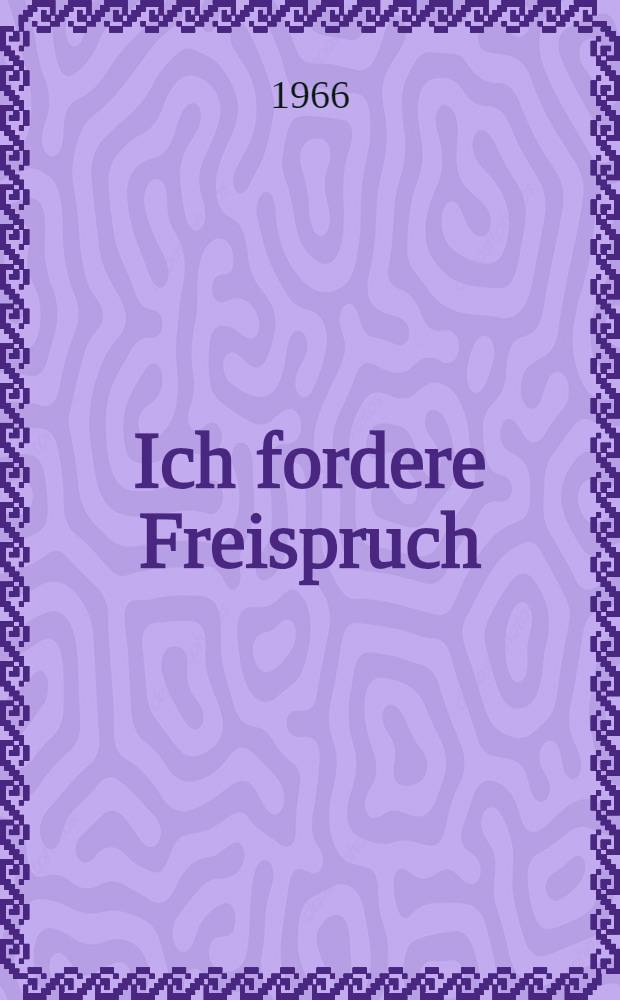 Ich fordere Freispruch : Westberliner Prozesse von 1949 bis 1959