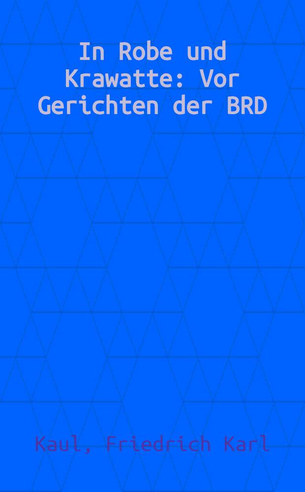 In Robe und Krawatte : Vor Gerichten der BRD : Der Verteidiger hat das Wort : Hier u. dr&uuml;ben