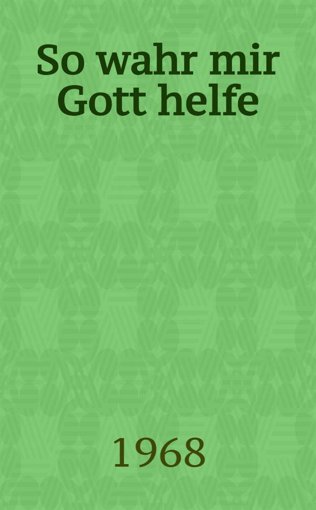 So wahr mir Gott helfe : Pitaval der Kaiserzeit