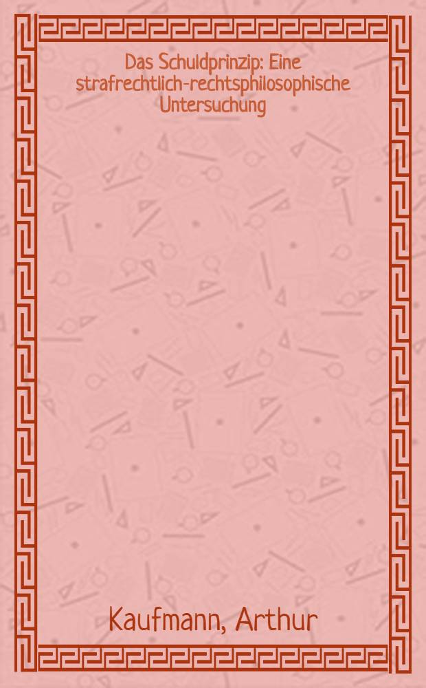 Das Schuldprinzip : Eine strafrechtlich-rechtsphilosophische Untersuchung