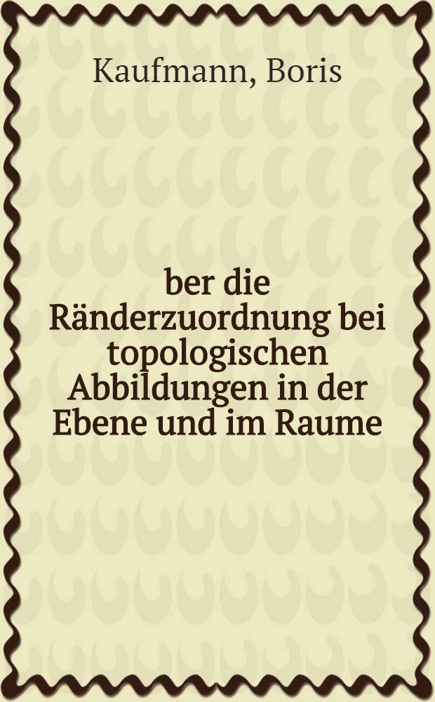 Über die Ränderzuordnung bei topologischen Abbildungen in der Ebene und im Raume