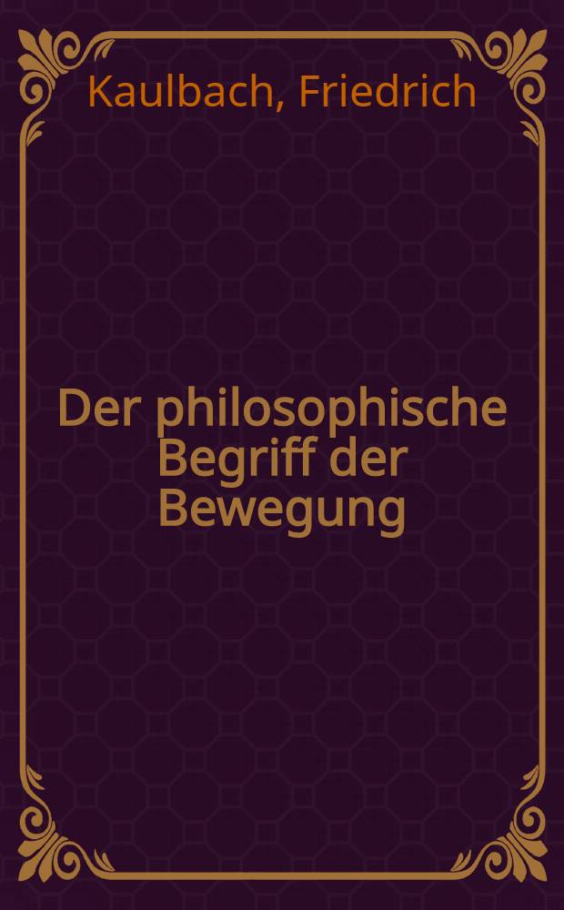 Der philosophische Begriff der Bewegung : Studien zu Aristoteles, Leibniz und Kant