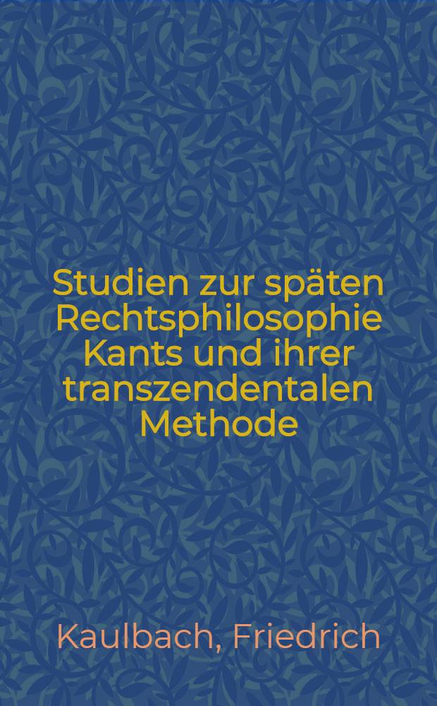 Studien zur sp&auml;ten Rechtsphilosophie Kants und ihrer transzendentalen Methode