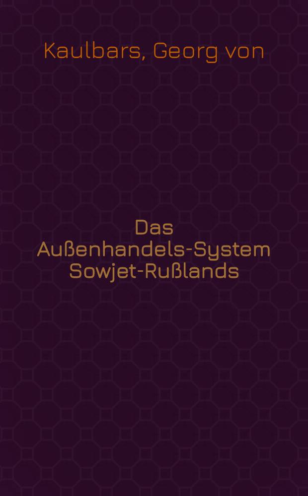 Das Außenhandels-System Sowjet-Rußlands : Inaug.-Diss