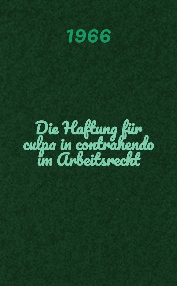 Die Haftung für culpa in contrahendo im Arbeitsrecht : Inaug.-diss. ... einer ... rechtswissenschaftlichen Fakultät der univ. zu Köln