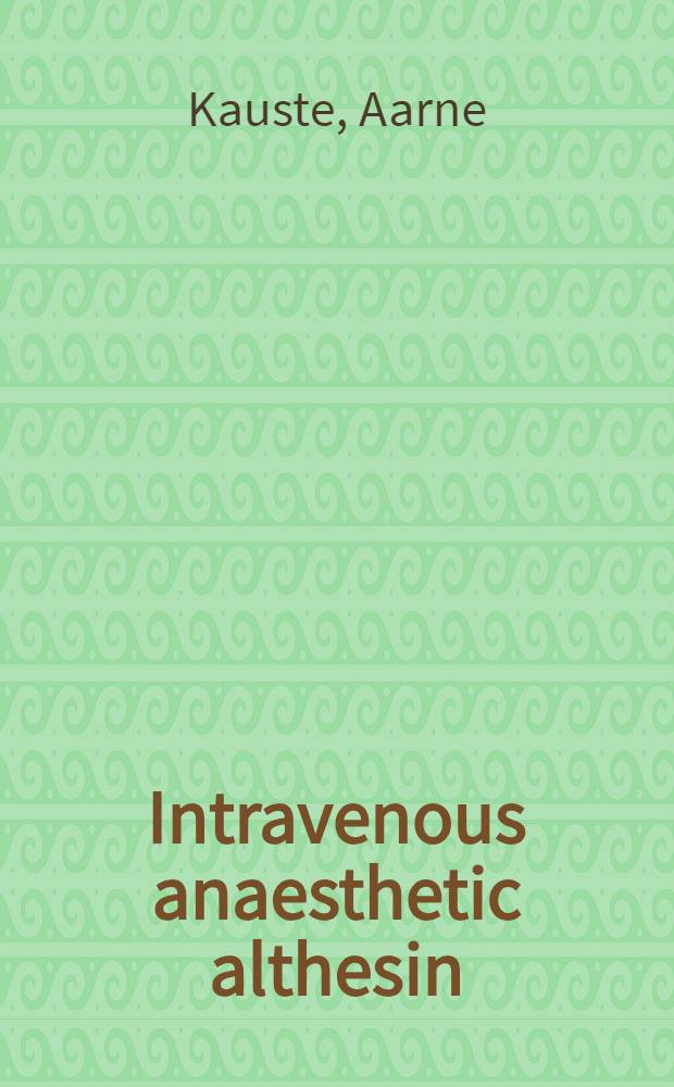 Intravenous anaesthetic althesin : Comparative clinical studies with thiopentone, propanidid a. methohexitone : Acad. diss. to be presented with the assent of the Med. fac. of the Univ. of Helsinki