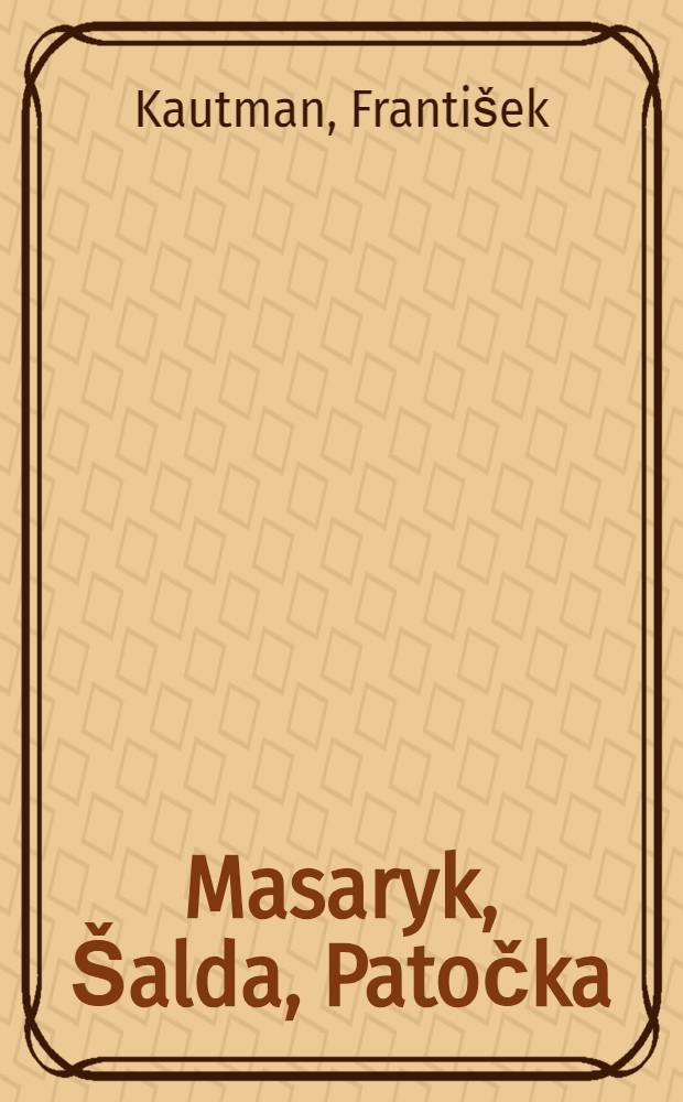 Masaryk, Šalda, Patočka : Život a dílo