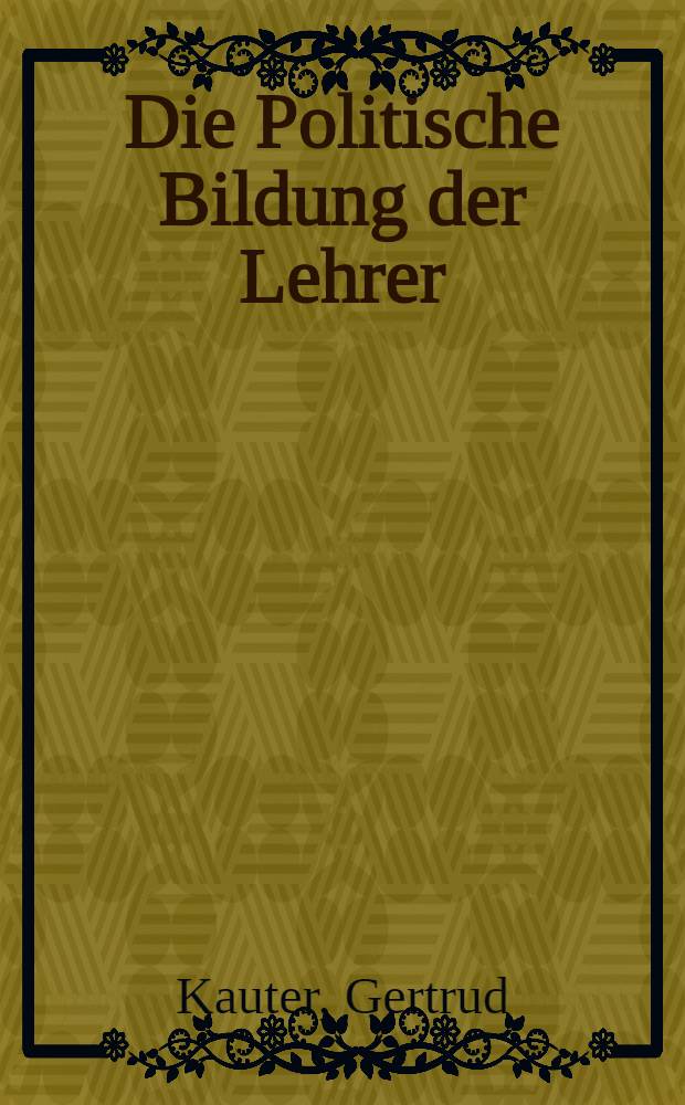 Die Politische Bildung der Lehrer : Referat, gehalten am 26 Mai 1948 auf der Dritten P&auml;dagogischen Landeskonferenz in Cottbus