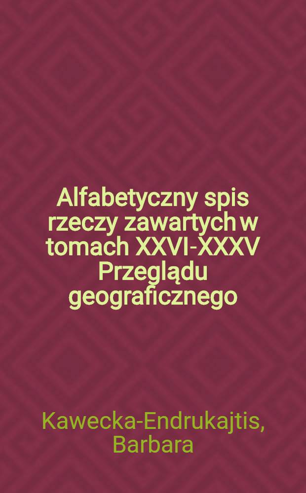 Alfabetyczny spis rzeczy zawartych w tomach XXVI-XXXV Przeglądu geograficznego