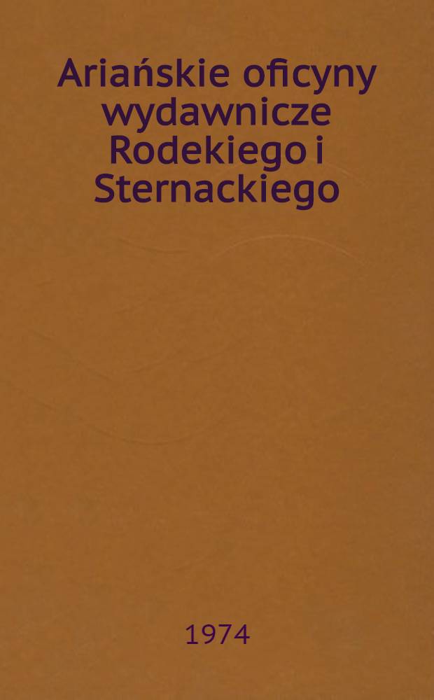 Ariańskie oficyny wydawnicze Rodekiego i Sternackiego : Dzieje i bibliografia