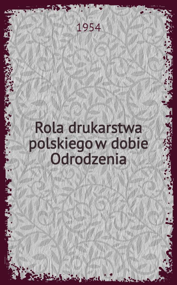 Rola drukarstwa polskiego w dobie Odrodzenia : Inicjały i ozdobniki reprodukowano z oryginalnych druków polskich XVI w.