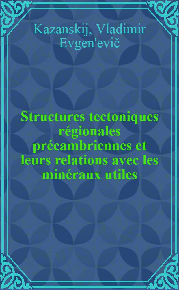 Structures tectoniques régionales précambriennes et leurs relations avec les minéraux utiles