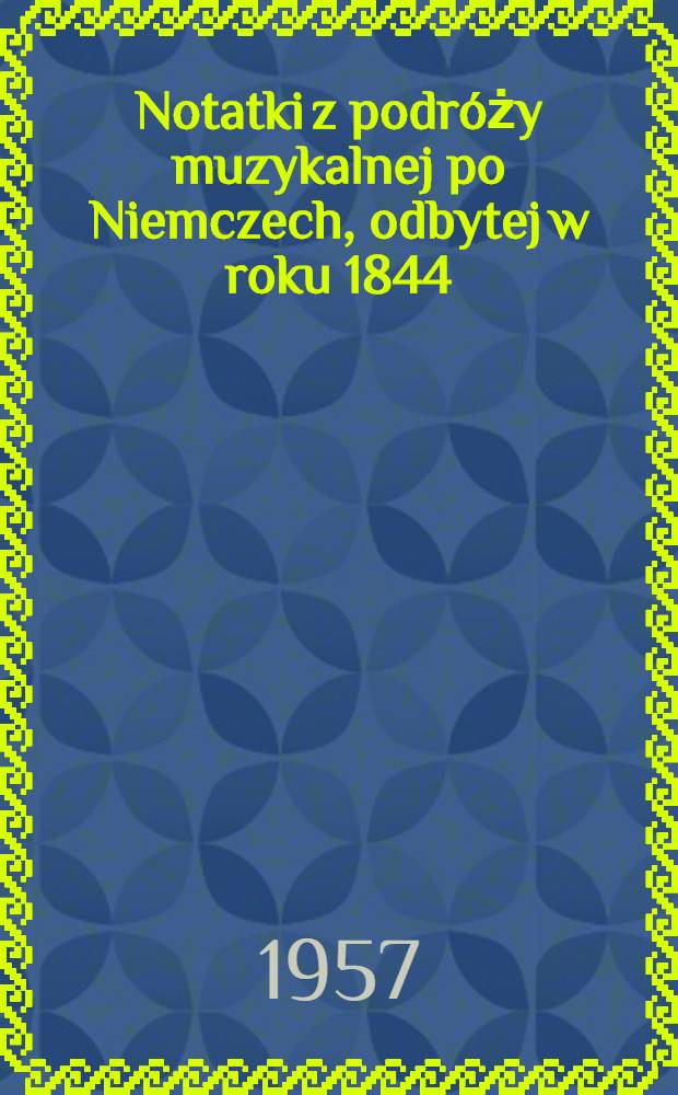 Notatki z podr&oacute;ży muzykalnej po Niemczech, odbytej w roku 1844
