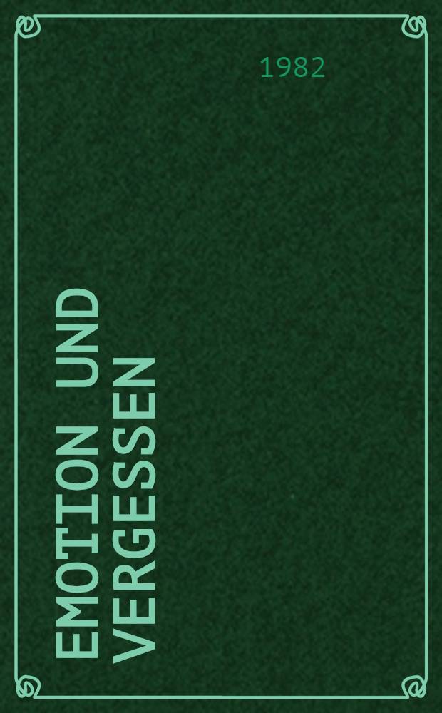 Emotion und Vergessen : Aspekte einer Neuorientierung psychol. Ged&auml;chtnisforschung