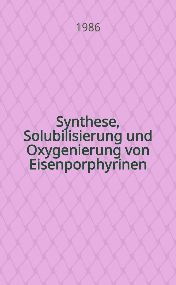 Synthese, Solubilisierung und Oxygenierung von Eisenporphyrinen : Diss