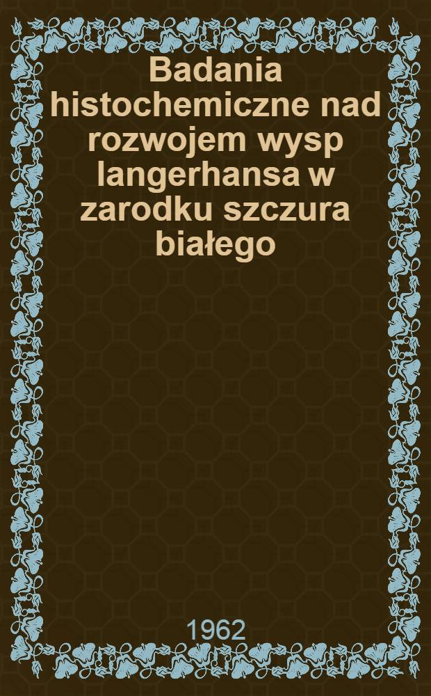 Badania histochemiczne nad rozwojem wysp langerhansa w zarodku szczura białego