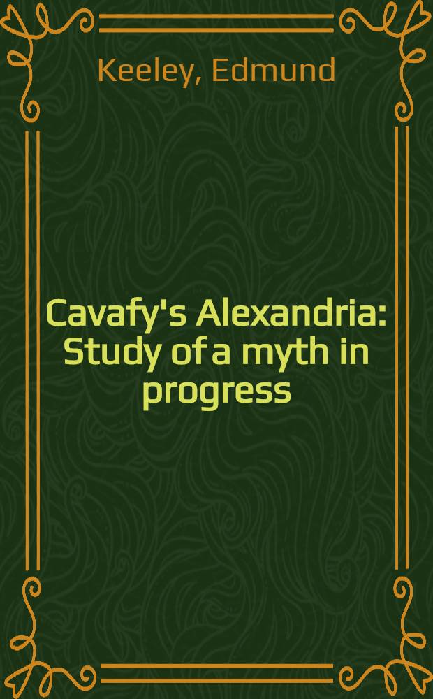 Cavafy's Alexandria : Study of a myth in progress