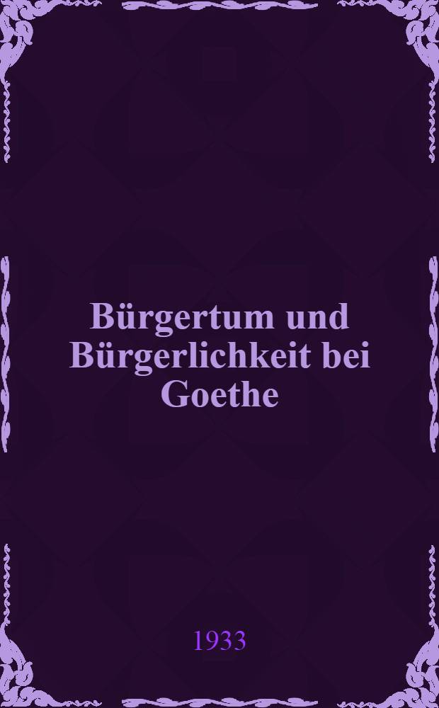 B&uuml;rgertum und B&uuml;rgerlichkeit bei Goethe