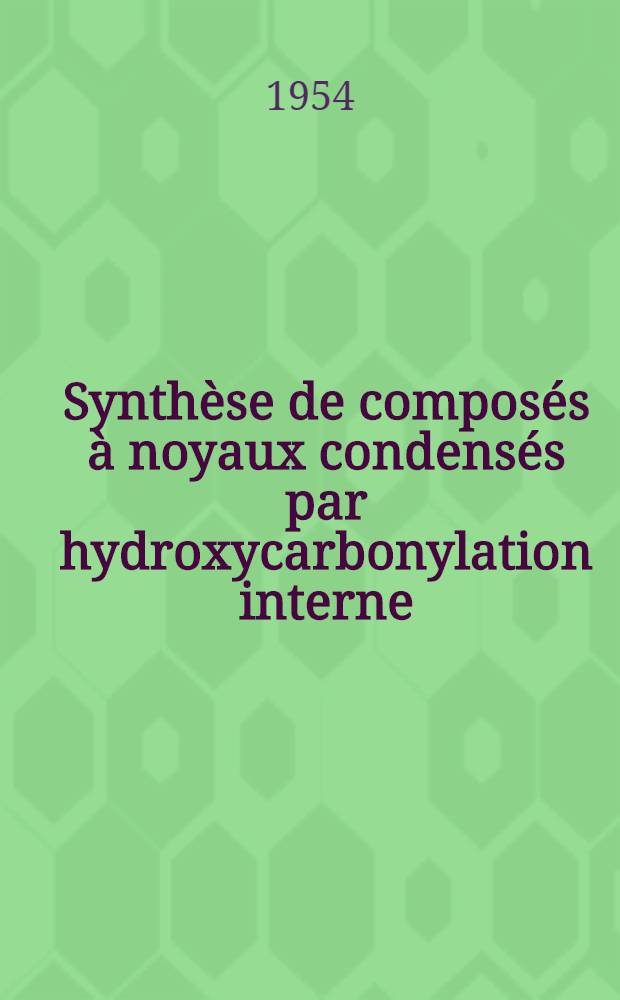 Synthèse de composés à noyaux condensés par hydroxycarbonylation interne: 1-re thèse; Propositions données par la Faculté: 2-e thèse: Thèses présentées à ... l'Univ. de Lyon ... / par Jean-Paul Kehlstadt ..