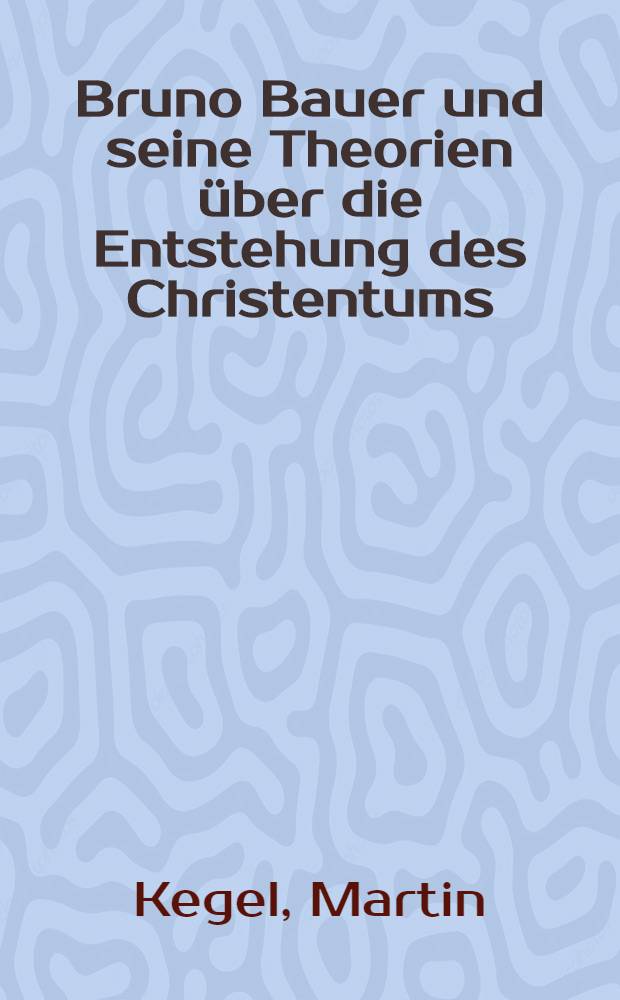 Bruno Bauer und seine Theorien über die Entstehung des Christentums
