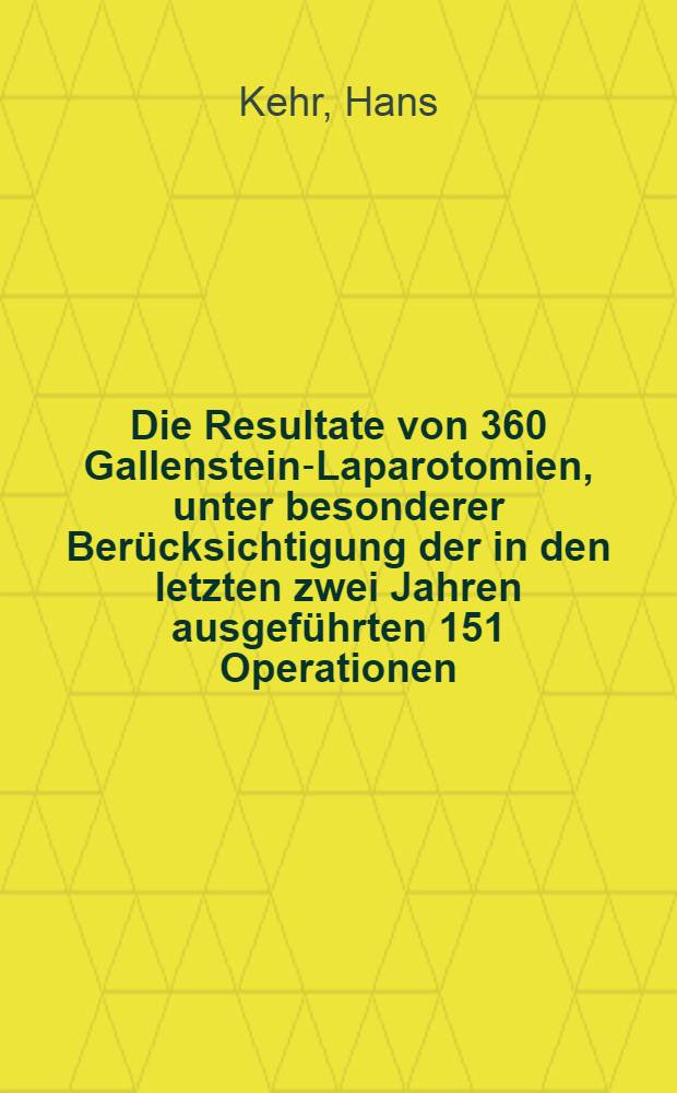 Die Resultate von 360 Gallenstein-Laparotomien, unter besonderer Berücksichtigung der in den letzten zwei Jahren ausgeführten 151 Operationen