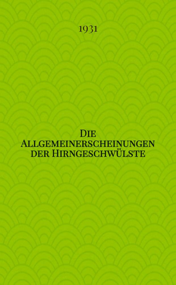 Die Allgemeinerscheinungen der Hirngeschwülste