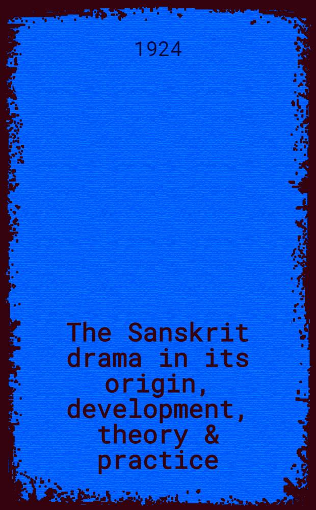 The Sanskrit drama in its origin, development, theory & practice