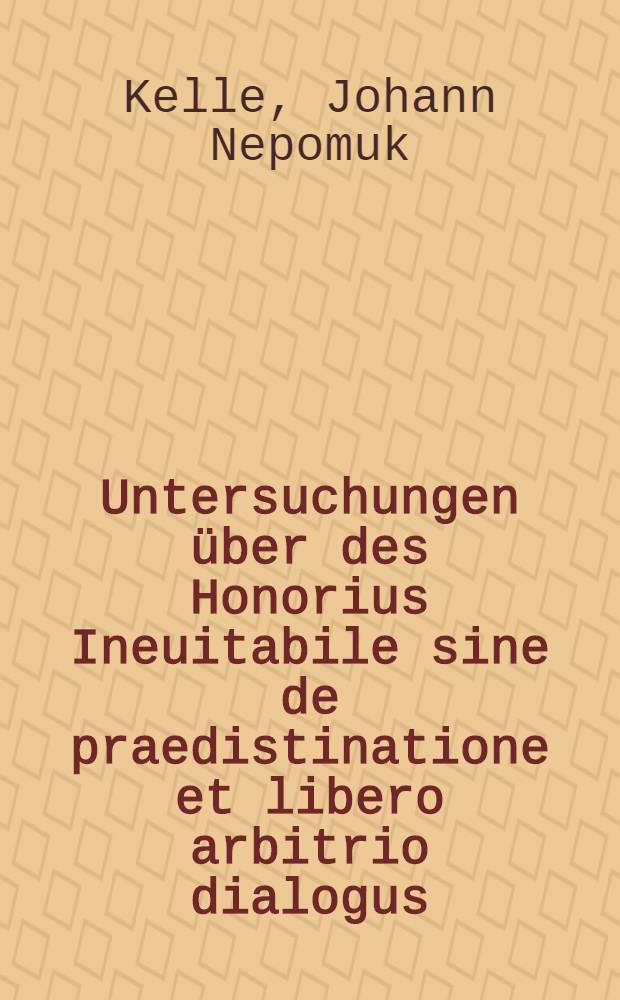 Untersuchungen &uuml;ber des Honorius Ineuitabile sine de praedistinatione et libero arbitrio dialogus