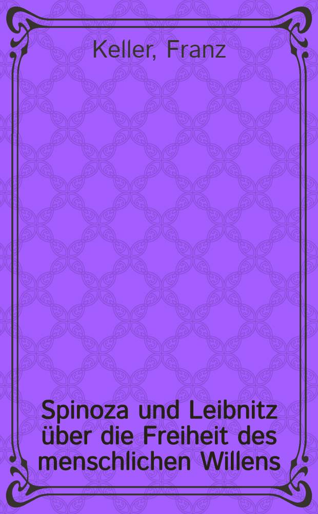 Spinoza und Leibnitz über die Freiheit des menschlichen Willens