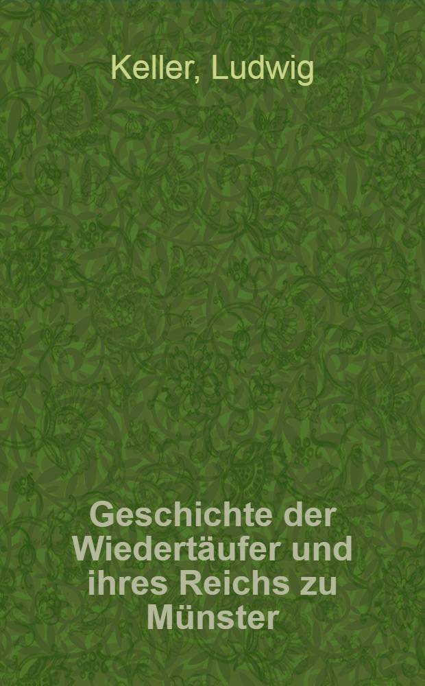 Geschichte der Wiedertäufer und ihres Reichs zu Münster : Nebst ungedruckten Urkunden