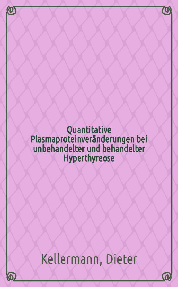Quantitative Plasmaproteinveränderungen bei unbehandelter und behandelter Hyperthyreose : Untersuchung der Plasmaproteinveränderungen bei operativ und thyreostatisch behandelter Hyperthyreose (Kellermann) : Untersuchung der Plasmapreoteinveränderungen nach Radiojodresektion bei Hyperthyreose (Rempe) : Inaug.--Diss. ... der Med. Fak. der ... Univ. Gießen