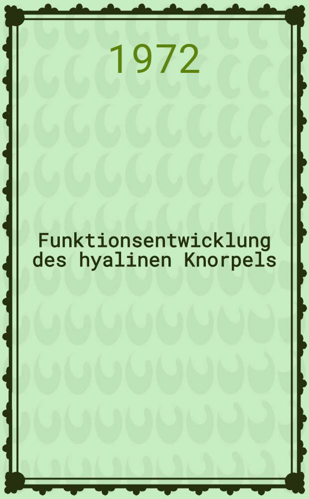 Funktionsentwicklung des hyalinen Knorpels : Histochemische und elektronenmikroskopische Untersuchung beim Goldhamster : Inaug.-Diss. ... der Med. Fak. der ... Univ. zu Tübingen